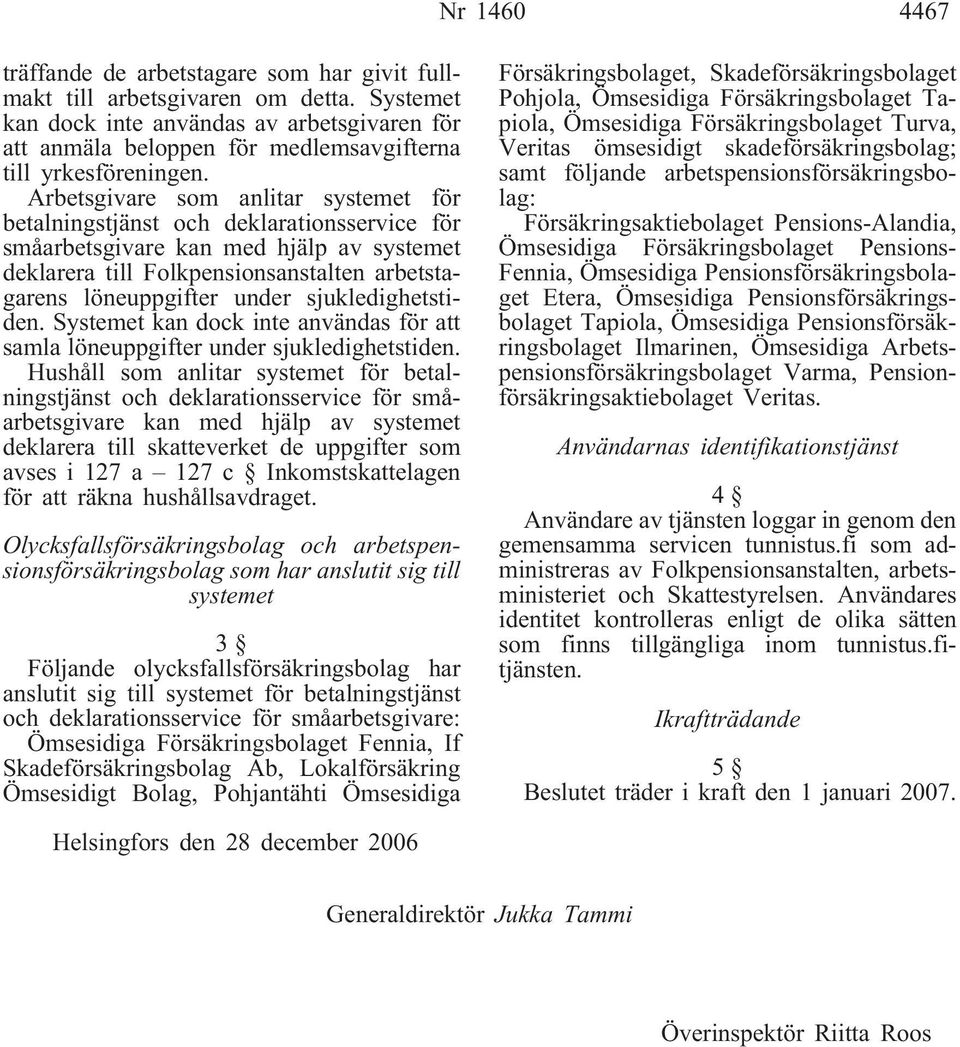 Arbetsgivare som anlitar systemet för betalningstjänst och deklarationsservice för småarbetsgivare kan med hjälp av systemet deklarera till Folkpensionsanstalten arbetstagarens löneuppgifter under