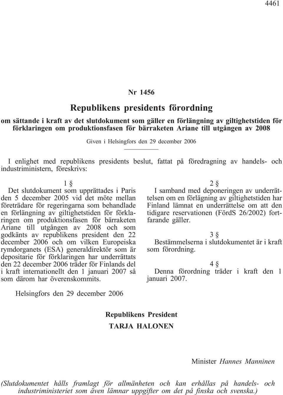 upprättades i Paris den 5 december 2005 vid det möte mellan företrädare för regeringarna som behandlade en förlängning av giltighetstiden för förklaringen om produktionsfasen för bärraketen Ariane