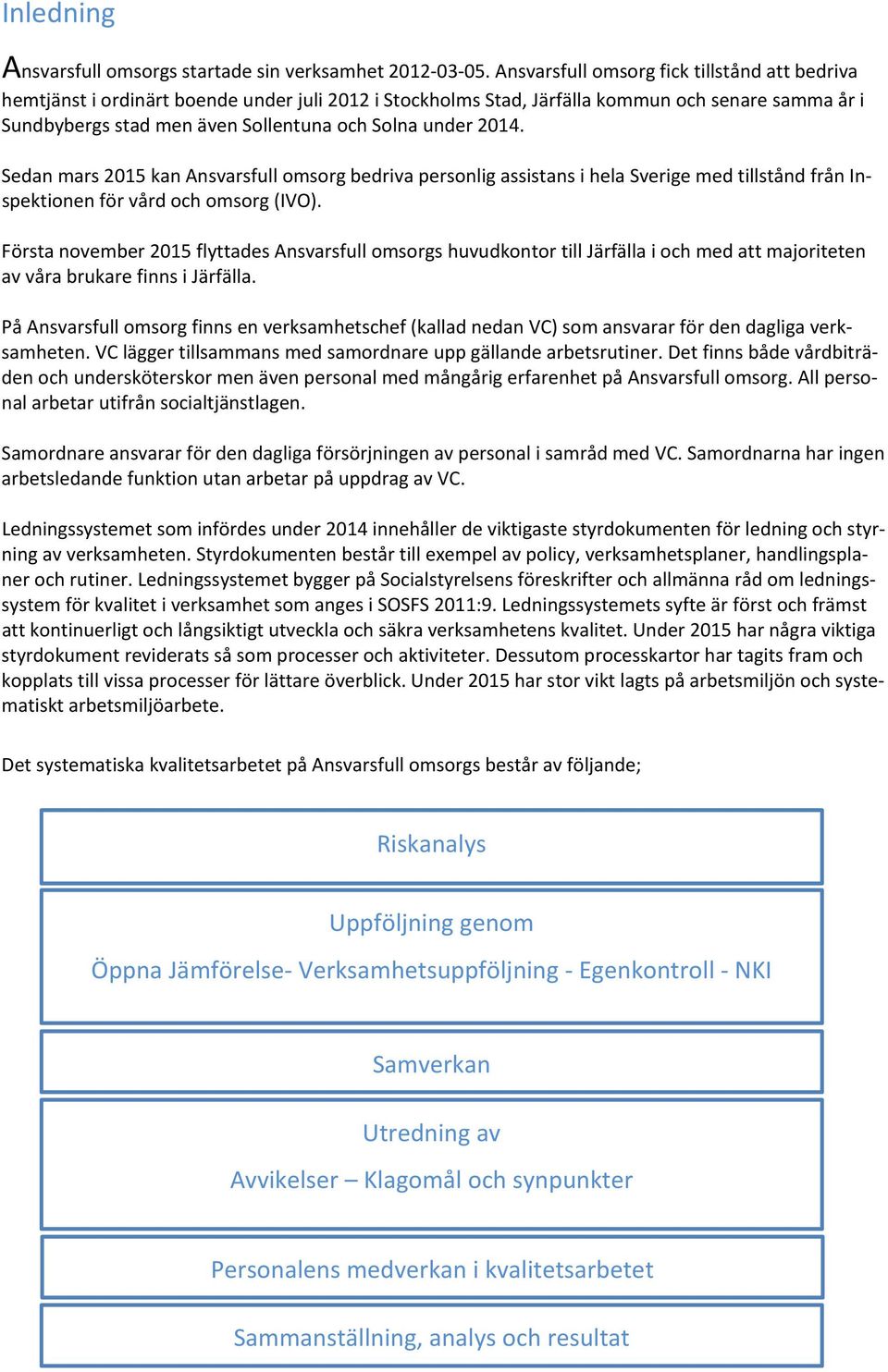 2014. Sedan mars 2015 kan Ansvarsfull omsorg bedriva personlig assistans i hela Sverige med tillstånd från Inspektionen för vård och omsorg (IVO).