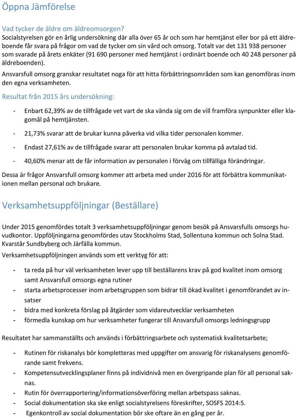 Totalt var det 131 938 personer som svarade på årets enkäter (91 690 personer med hemtjänst i ordinärt boende och 40 248 personer på äldreboenden).