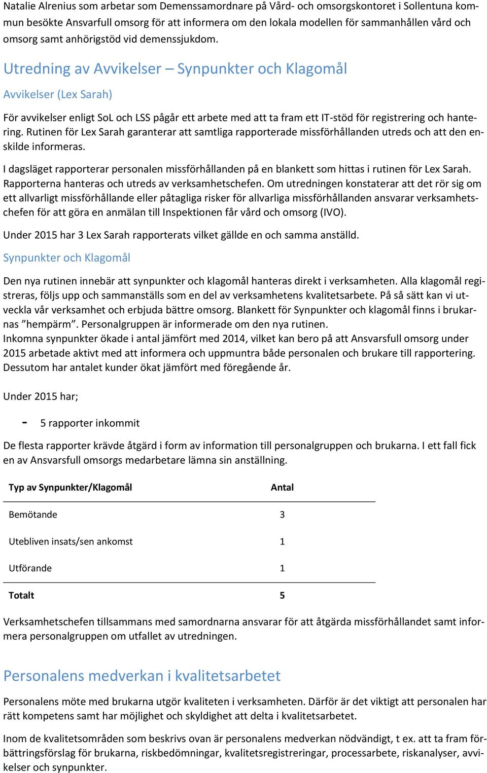 Utredning av Avvikelser Synpunkter och Klagomål Avvikelser (Lex Sarah) För avvikelser enligt SoL och LSS pågår ett arbete med att ta fram ett IT stöd för registrering och hantering.