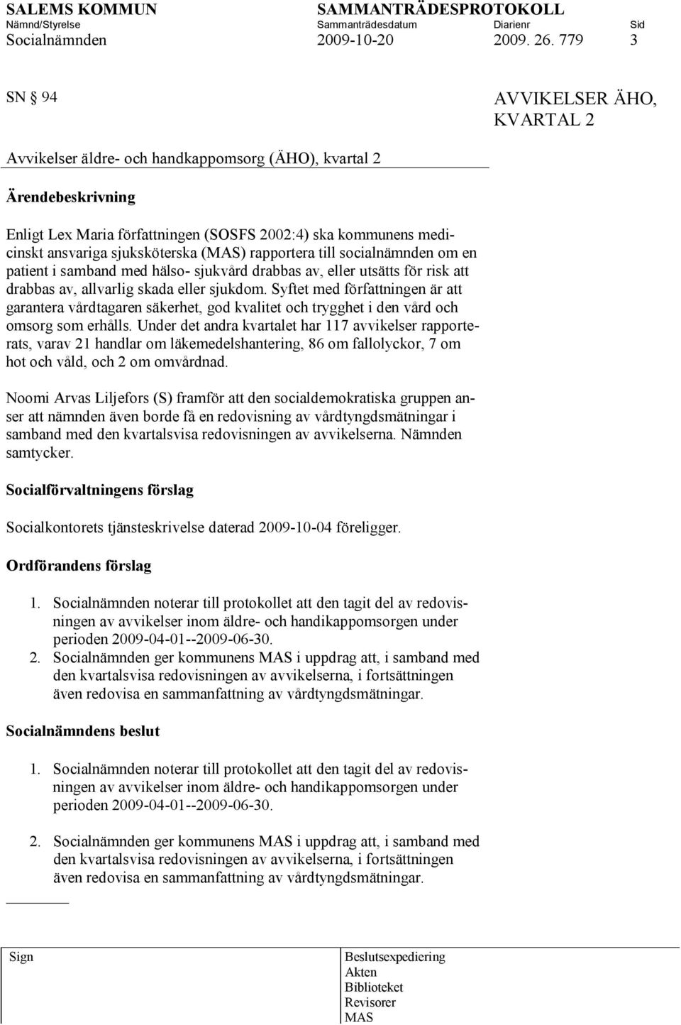 rapportera till socialnämnden om en patient i samband med hälso- sjukvård drabbas av, eller utsätts för risk att drabbas av, allvarlig skada eller sjukdom.