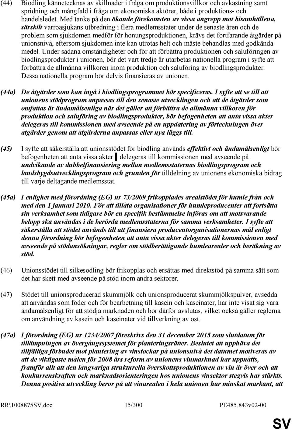 honungsproduktionen, krävs det fortfarande åtgärder på unionsnivå, eftersom sjukdomen inte kan utrotas helt och måste behandlas med godkända medel.
