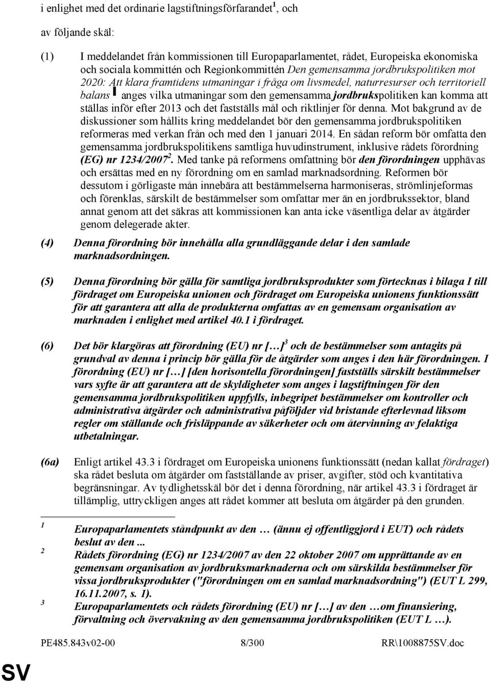 jordbrukspolitiken kan komma att ställas inför efter 2013 och det fastställs mål och riktlinjer för denna.
