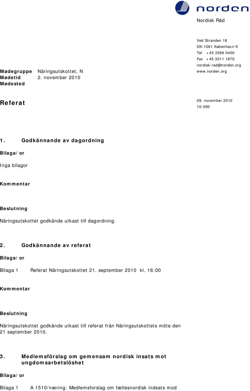 november 2010 10-390 1. Godkännande av dagordning Inga bilagor Näringsutskottet godkände utkast till dagordning. 2. Godkännande av referat Referat Näringsutskottet 21.