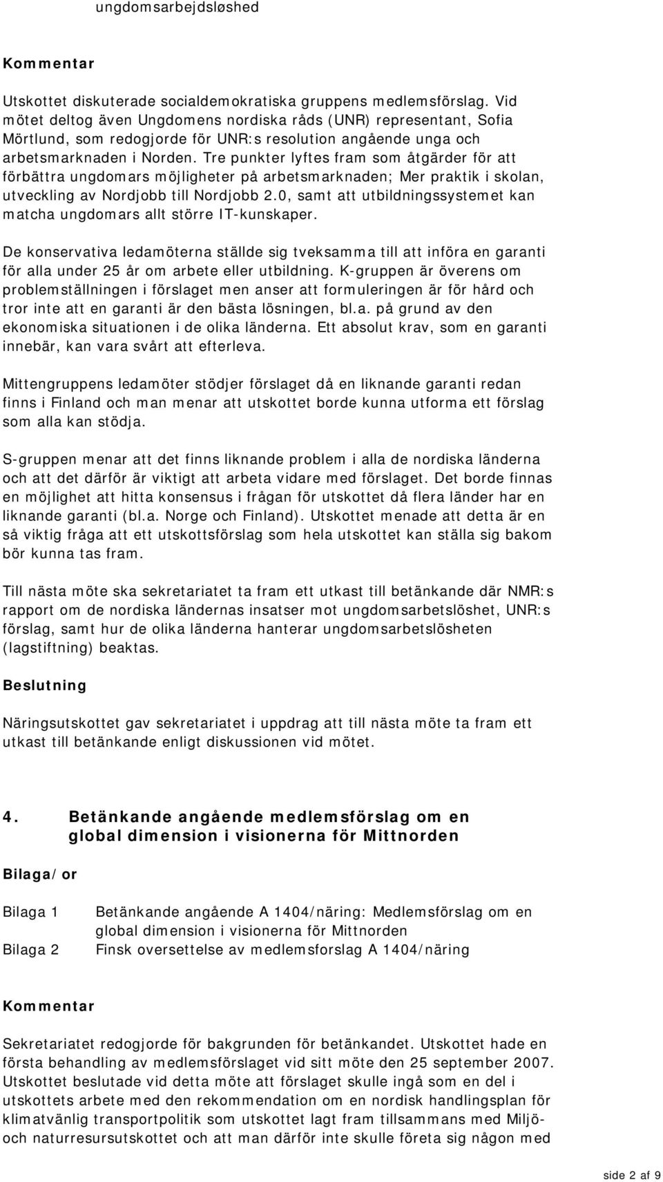 Tre punkter lyftes fram som åtgärder för att förbättra ungdomars möjligheter på arbetsmarknaden; Mer praktik i skolan, utveckling av Nordjobb till Nordjobb 2.