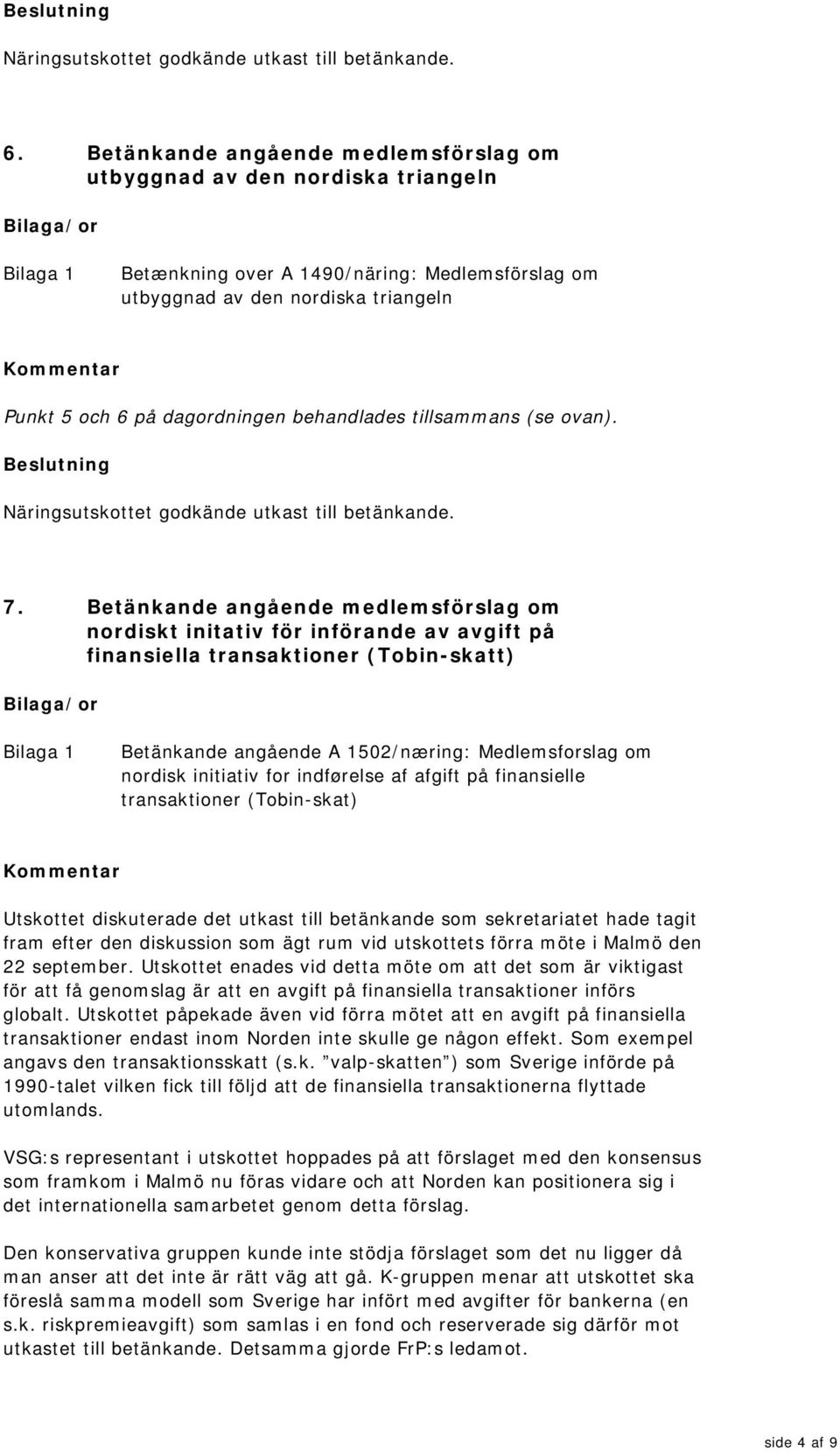 behandlades tillsammans (se ovan). Näringsutskottet godkände utkast till betänkande. 7.