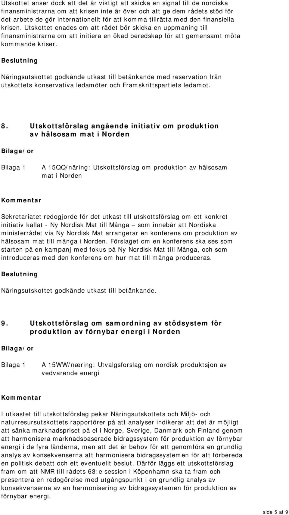 Näringsutskottet godkände utkast till betänkande med reservation från utskottets konservativa ledamöter och Framskrittspartiets ledamot. 8.