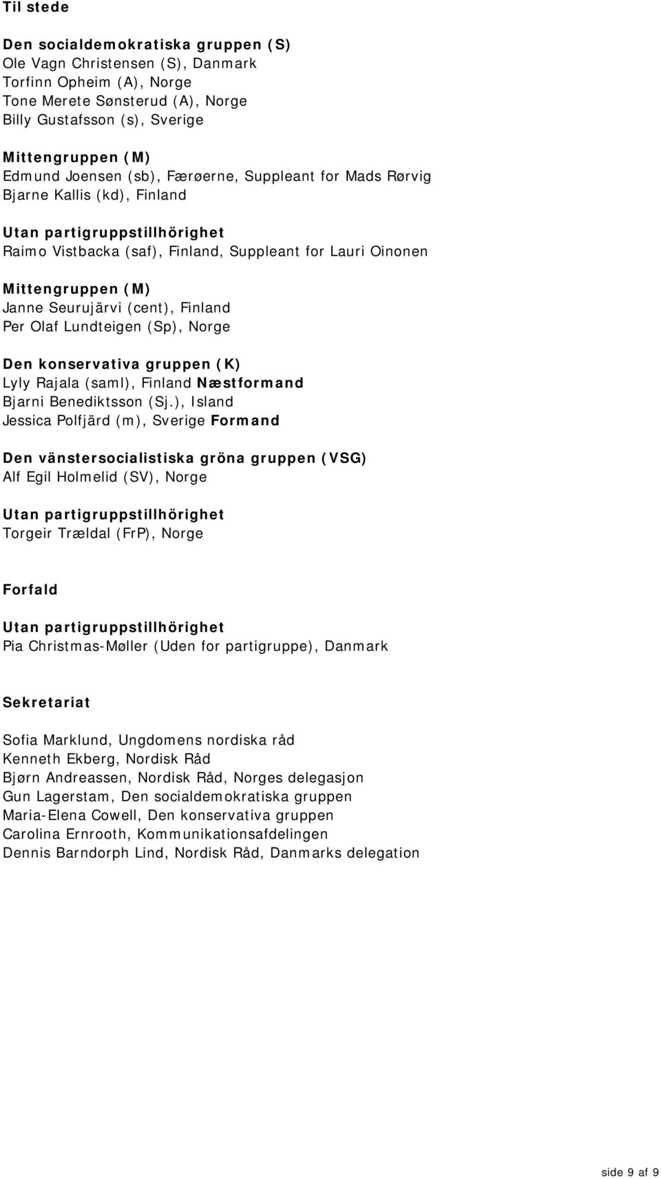 Seurujärvi (cent), Finland Per Olaf Lundteigen (Sp), Norge Den konservativa gruppen (K) Lyly Rajala (saml), Finland Næstformand Bjarni Benediktsson (Sj.
