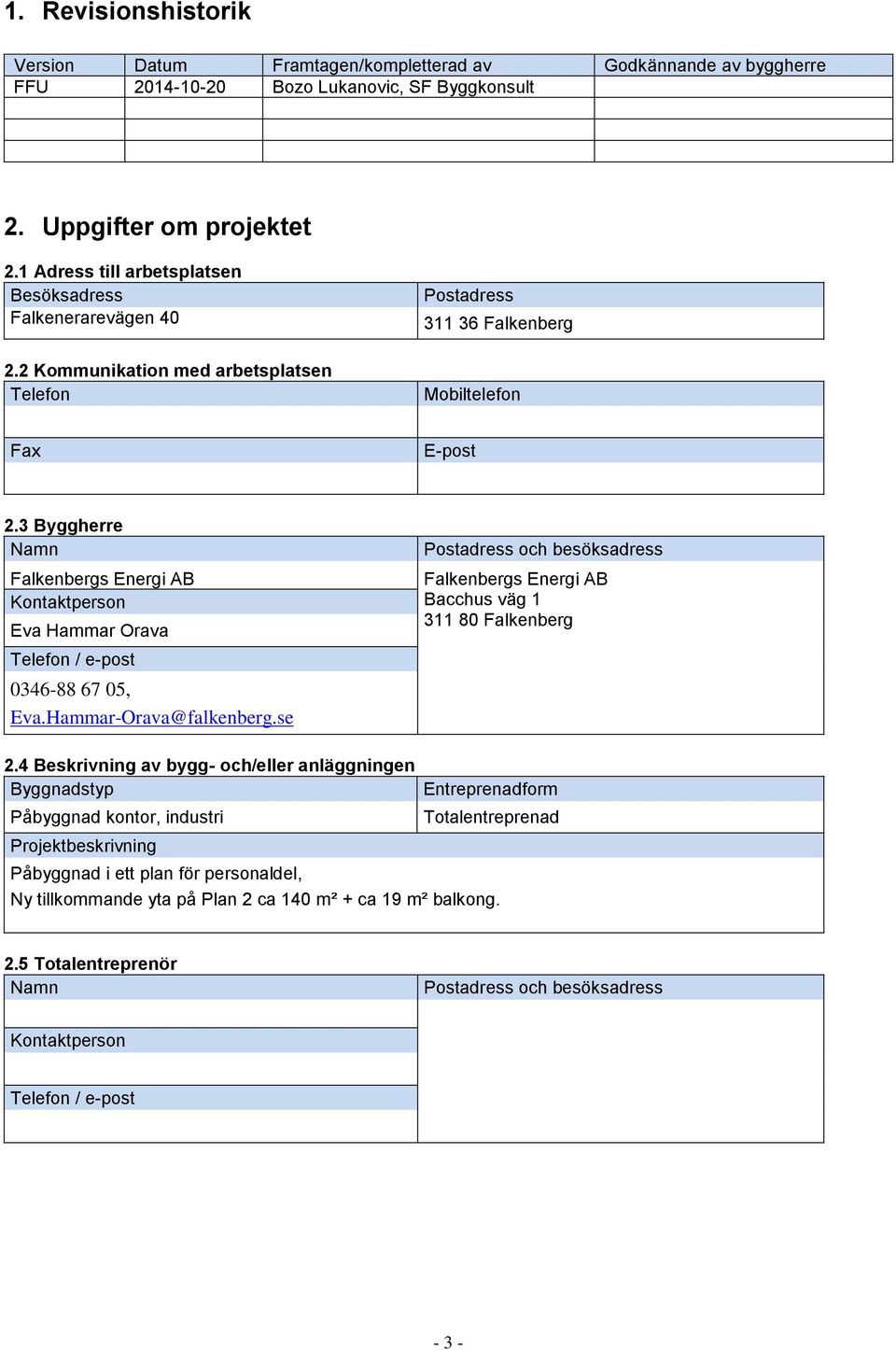 3 Byggherre Namn Falkenbergs Energi AB Kontaktperson Eva Hammar Orava Telefon / e-post 0346-88 67 05, Eva.Hammar-Orava@falkenberg.