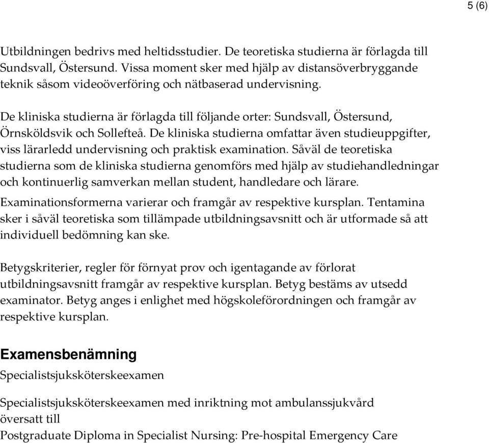 De kliniska studierna är förlagda till följande orter: Sundsvall, Östersund, Örnsköldsvik och Sollefteå.