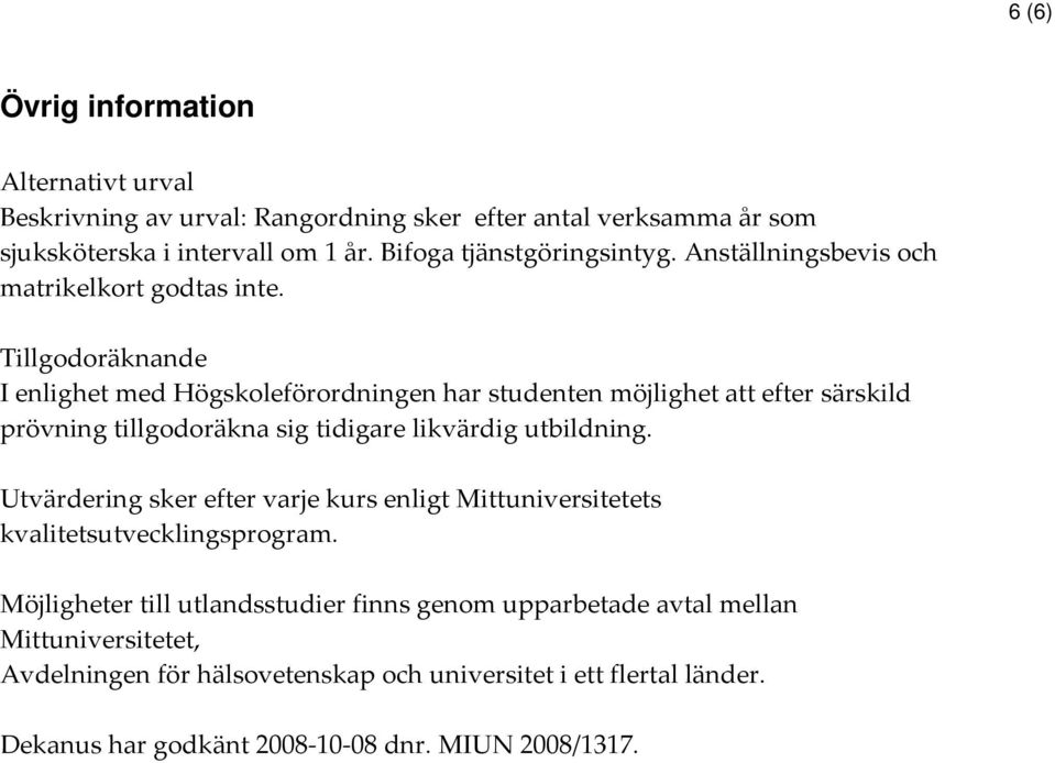 Tillgodoräknande I enlighet med Högskoleförordningen har studenten möjlighet att efter särskild prövning tillgodoräkna sig tidigare likvärdig utbildning.