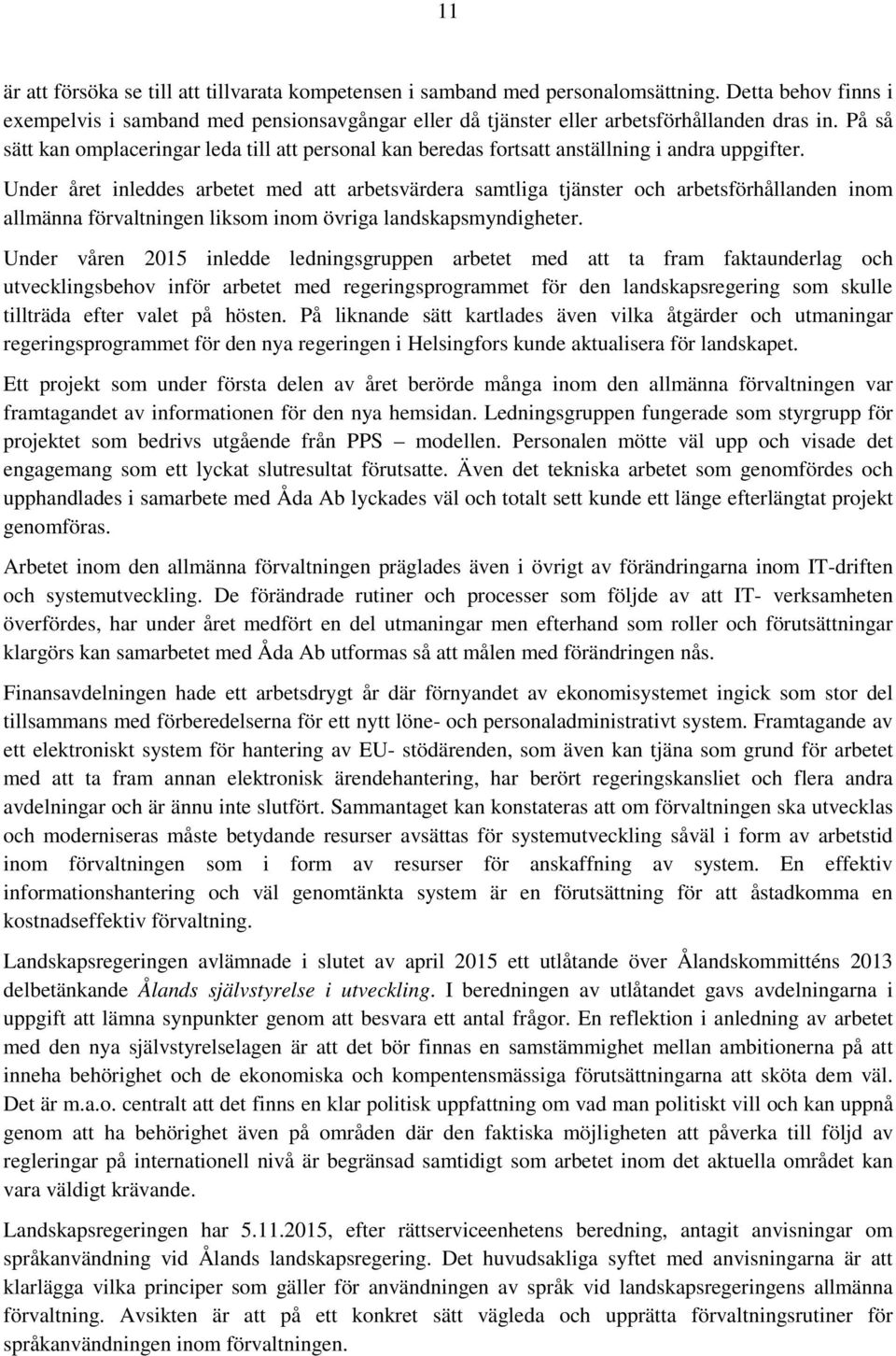 Under året inleddes arbetet med att arbetsvärdera samtliga tjänster och arbetsförhållanden inom allmänna förvaltningen liksom inom övriga landskapsmyndigheter.