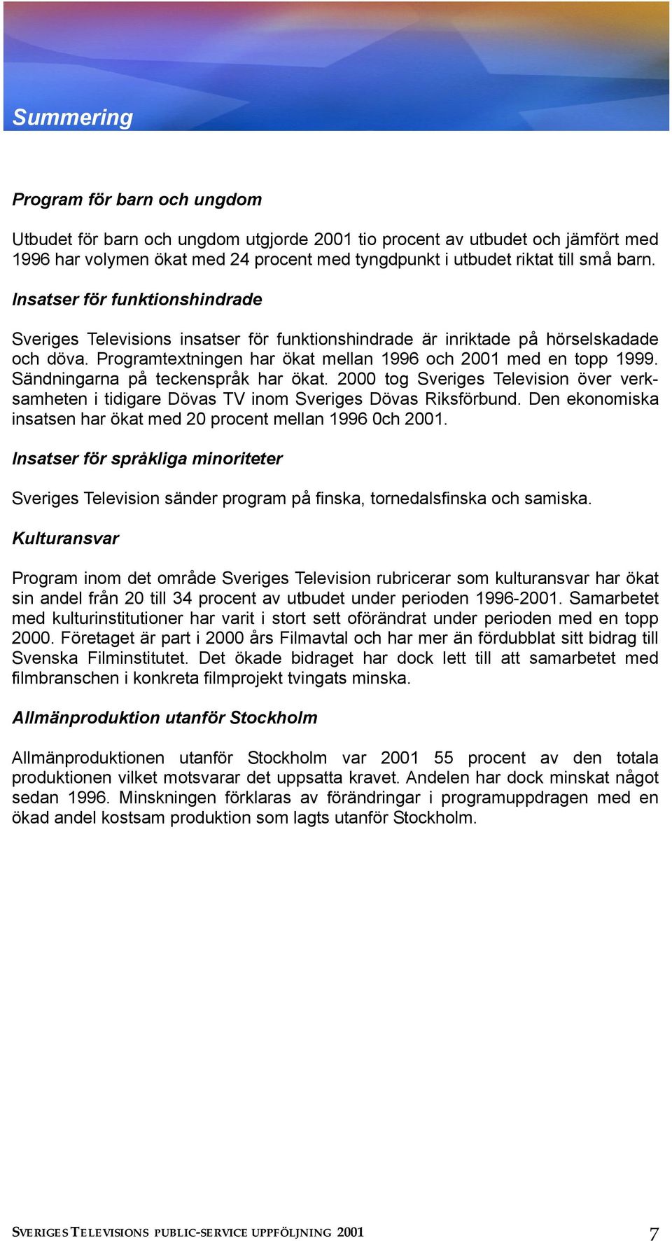 Sändningarna på teckenspråk har ökat. 2000 tog Sveriges Television över verksamheten i tidigare Dövas TV inom Sveriges Dövas Riksförbund.