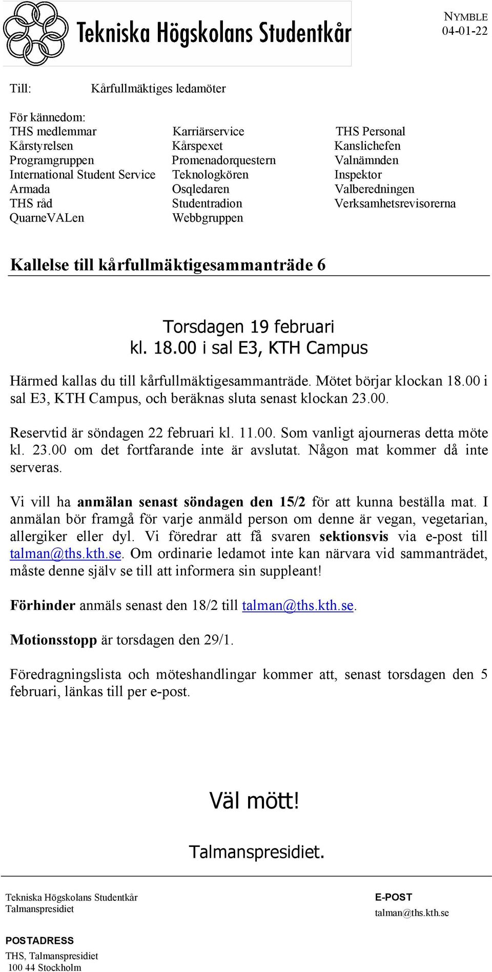 februari kl. 18.00 i sal E3, KTH Campus Härmed kallas du till kårfullmäktigesammanträde. Mötet börjar klockan 18.00 i sal E3, KTH Campus, och beräknas sluta senast klockan 23.00. Reservtid är söndagen 22 februari kl.