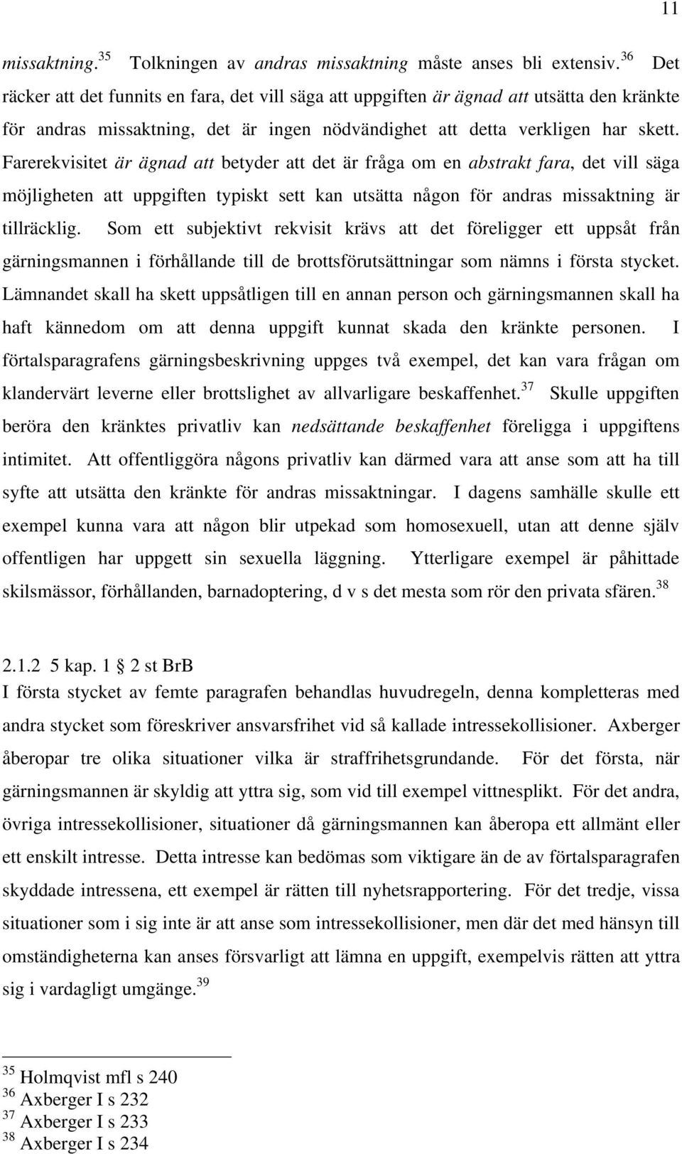 Farerekvisitet är ägnad att betyder att det är fråga om en abstrakt fara, det vill säga möjligheten att uppgiften typiskt sett kan utsätta någon för andras missaktning är tillräcklig.