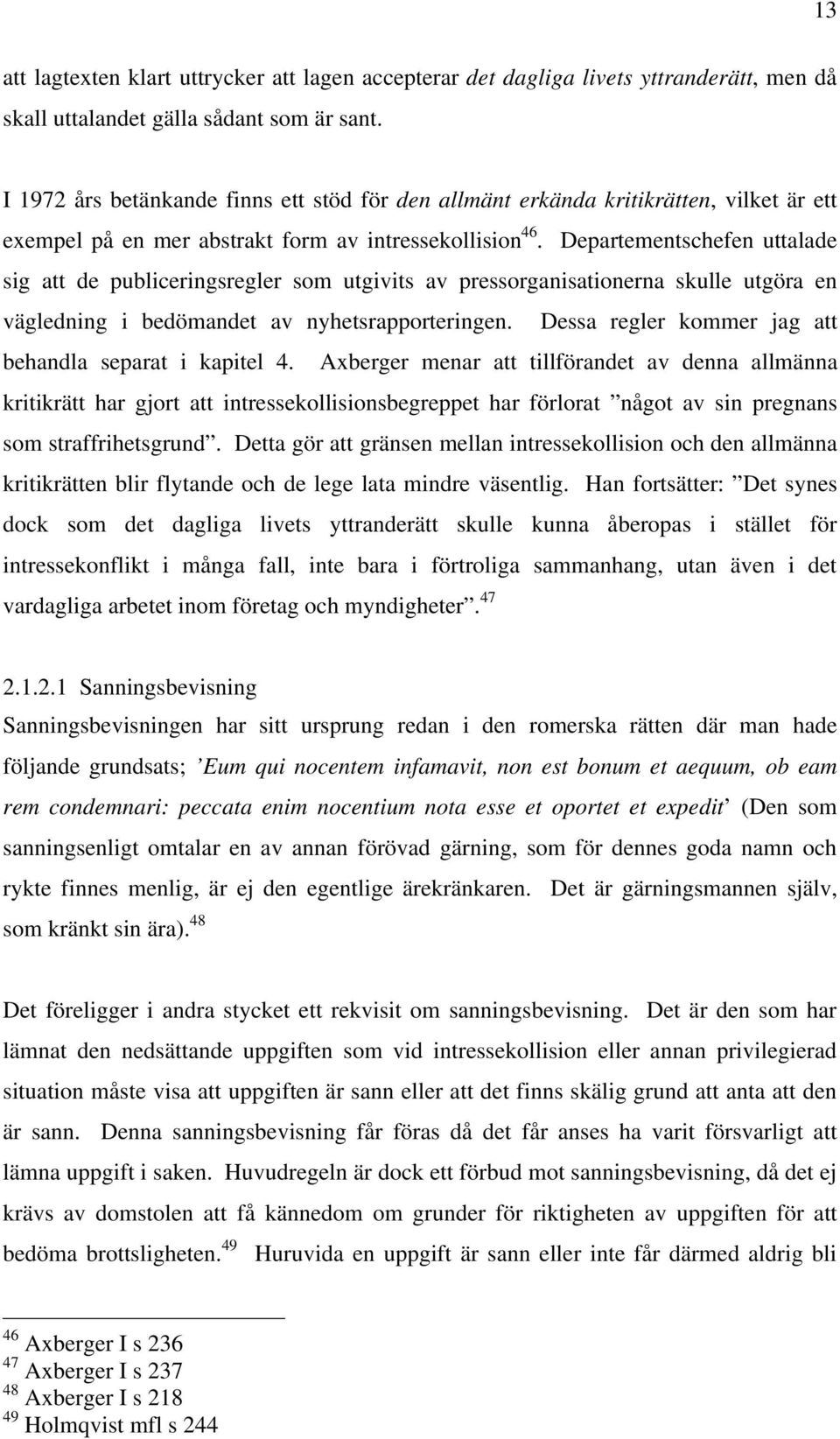 Departementschefen uttalade sig att de publiceringsregler som utgivits av pressorganisationerna skulle utgöra en vägledning i bedömandet av nyhetsrapporteringen.