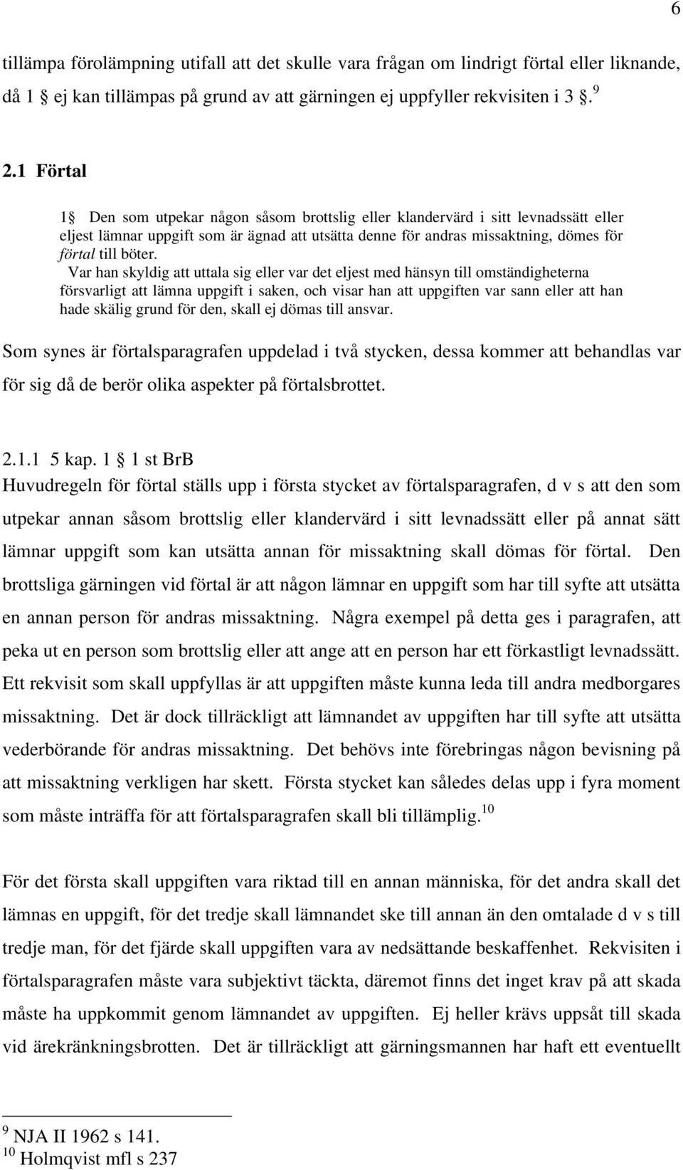 Var han skyldig att uttala sig eller var det eljest med hänsyn till omständigheterna försvarligt att lämna uppgift i saken, och visar han att uppgiften var sann eller att han hade skälig grund för