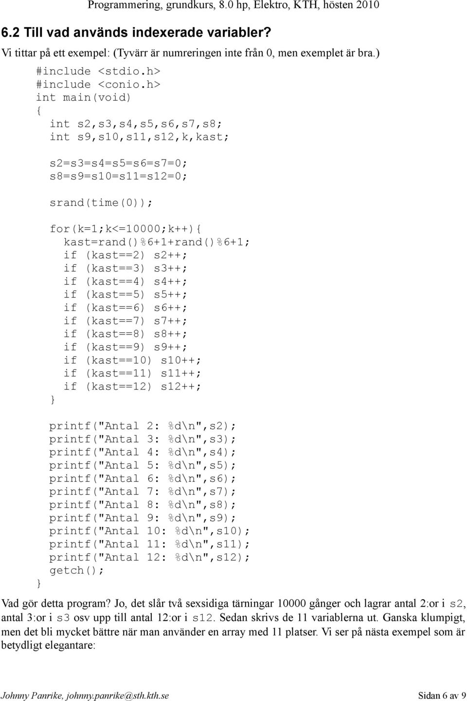 (kast==3) s3++; if (kast==4) s4++; if (kast==5) s5++; if (kast==6) s6++; if (kast==7) s7++; if (kast==8) s8++; if (kast==9) s9++; if (kast==10) s10++; if (kast==11) s11++; if (kast==12) s12++;