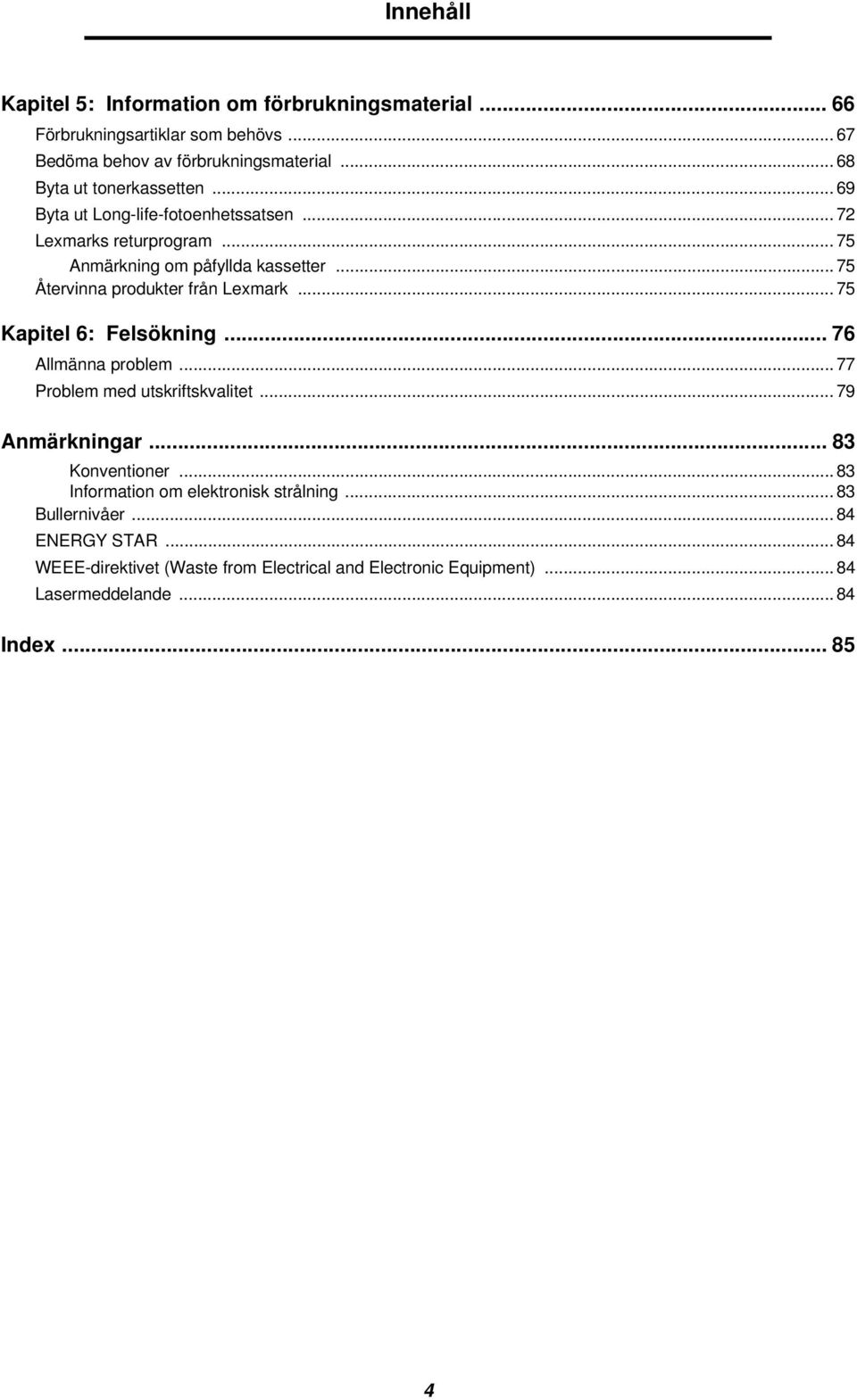 .. 75 Återvinna produkter från Lexmark... 75 Kapitel 6: Felsökning... 76 Allmänna problem... 77 Problem med utskriftskvalitet... 79 Anmärkningar.