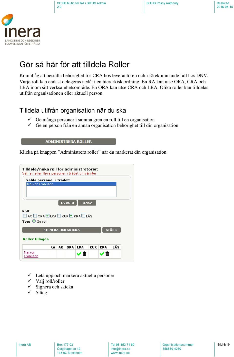 Olika roller kan tilldelas utifrån organisationen eller aktuell person.