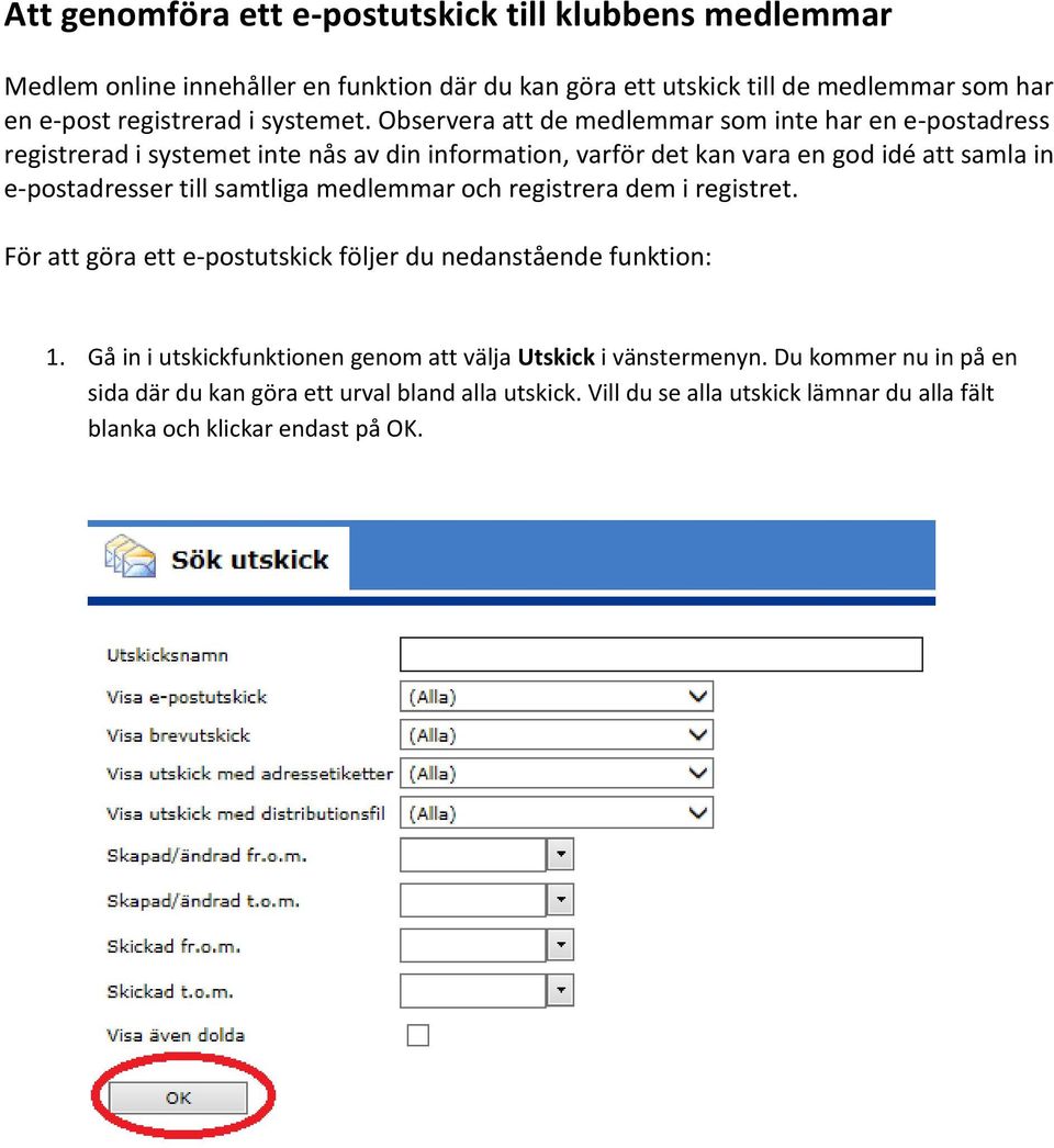 Observera att de medlemmar som inte har en e-postadress registrerad i systemet inte nås av din information, varför det kan vara en god idé att samla in e-postadresser till