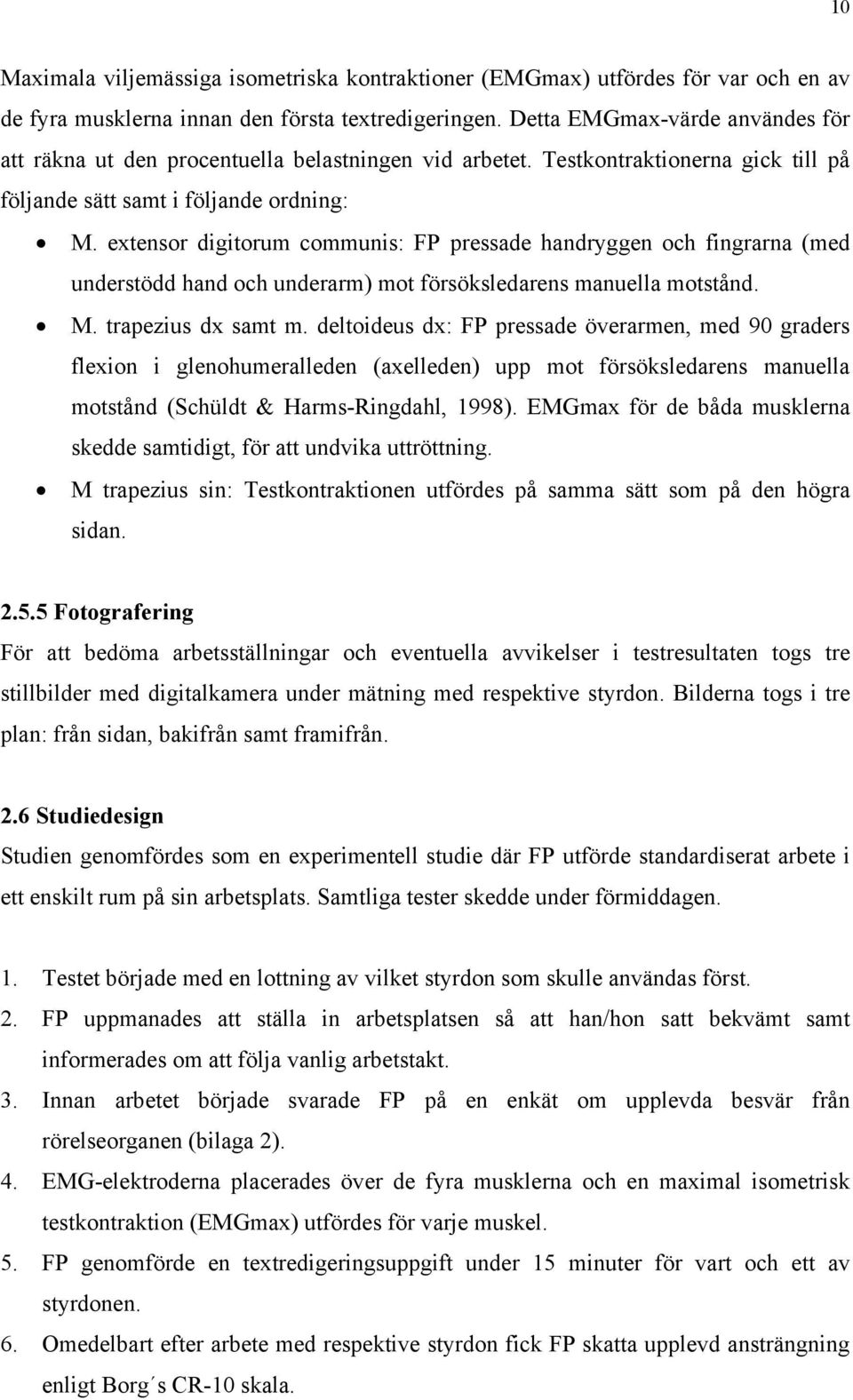 extensor digitorum communis: FP pressade handryggen och fingrarna (med understödd hand och underarm) mot försöksledarens manuella motstånd. M. trapezius dx samt m.