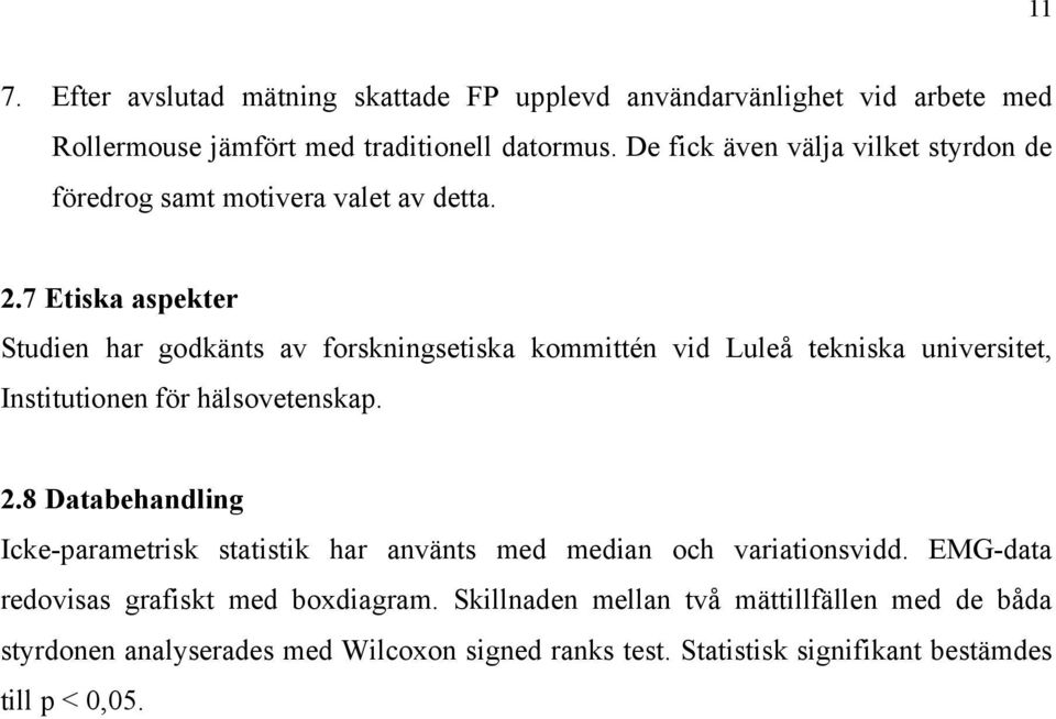 7 Etiska aspekter Studien har godkänts av forskningsetiska kommittén vid Luleå tekniska universitet, Institutionen för hälsovetenskap. 2.