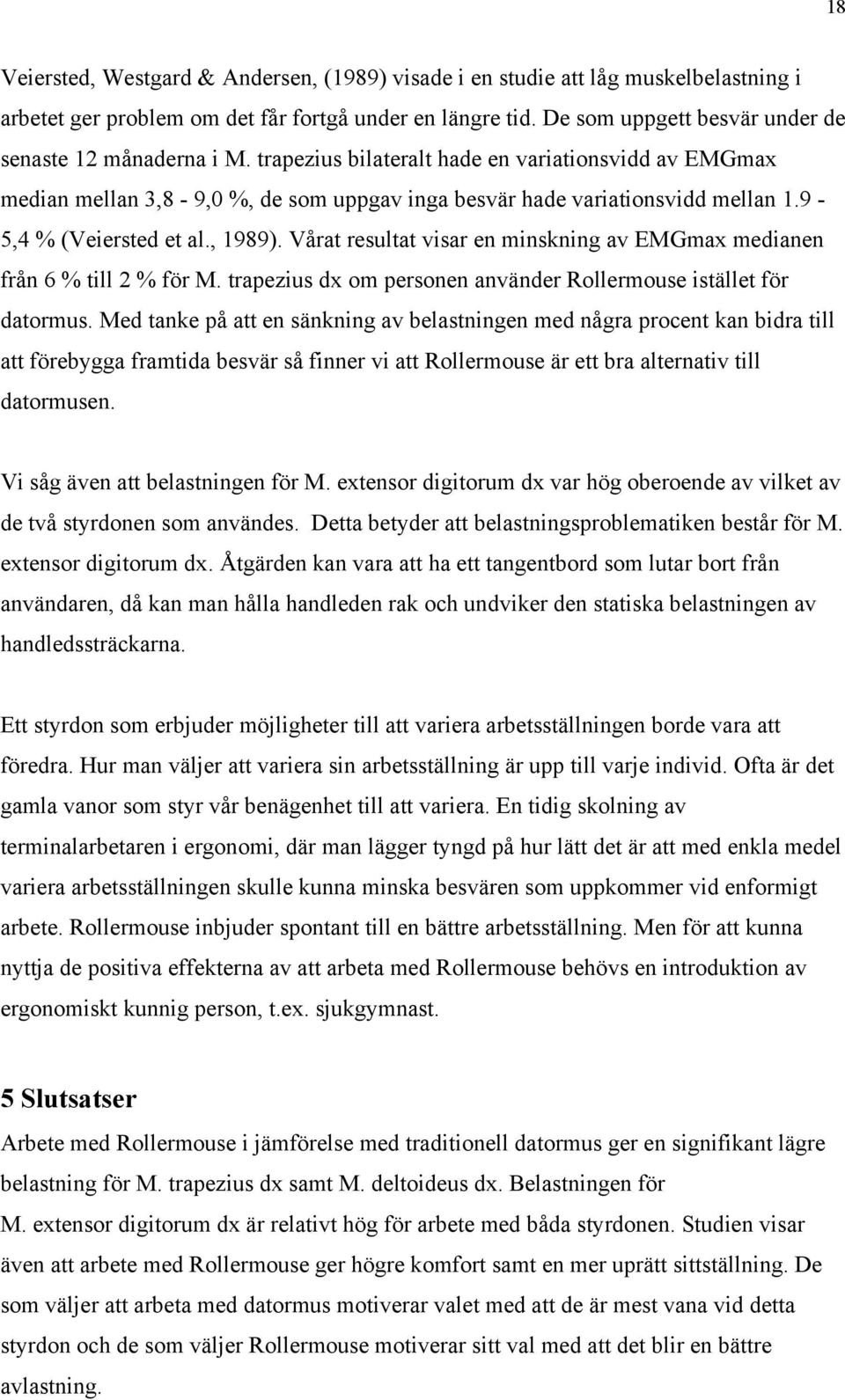 9-5,4 % (Veiersted et al., 1989). Vårat resultat visar en minskning av EMGmax medianen från 6 % till 2 % för M. trapezius dx om personen använder Rollermouse istället för datormus.