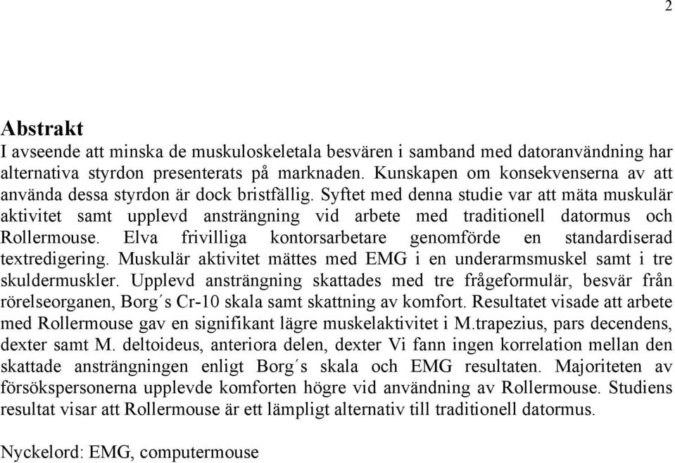 Syftet med denna studie var att mäta muskulär aktivitet samt upplevd ansträngning vid arbete med traditionell datormus och Rollermouse.