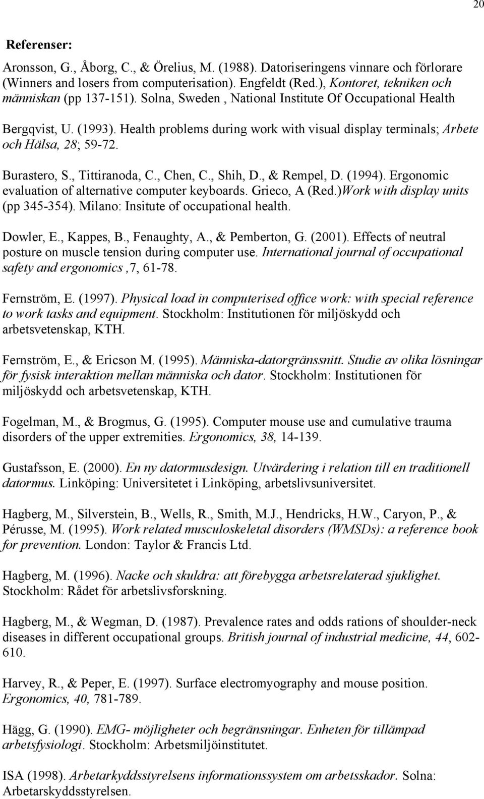 Health problems during work with visual display terminals; Arbete och Hälsa, 28; 59-72. Burastero, S., Tittiranoda, C., Chen, C., Shih, D., & Rempel, D. (1994).