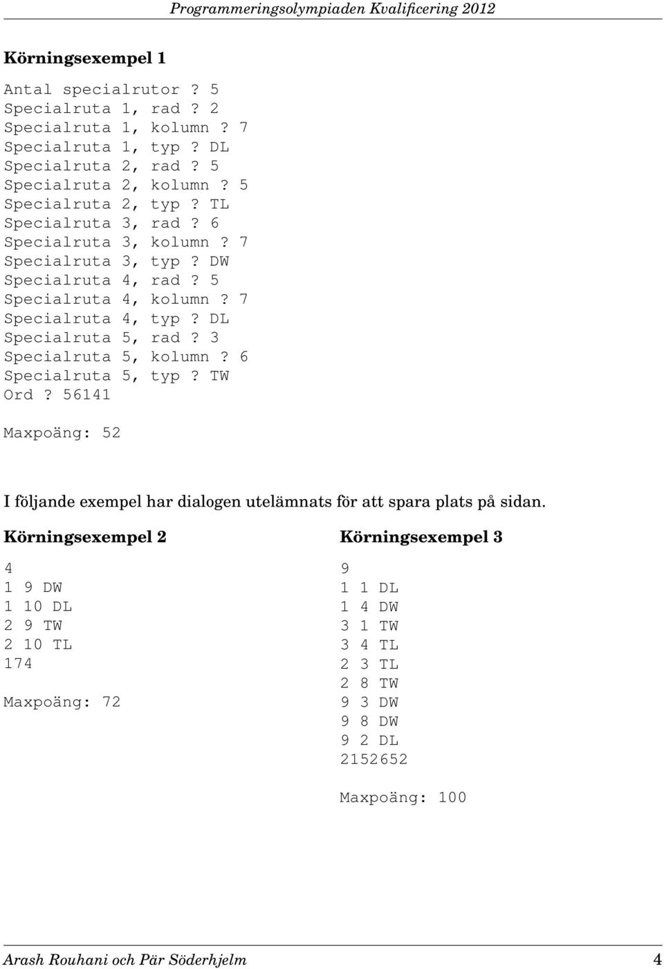 3 Specialruta 5, kolumn? 6 Specialruta 5, typ? TW Ord? 56141 Maxpoäng: 52 I följande exempel har dialogen utelämnats för att spara plats på sidan.