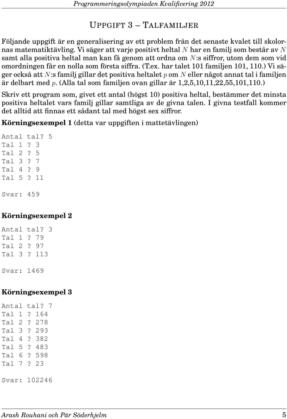 ex. har talet 101 familjen 101, 110.) Vi säger också attn:s familj gillar det positiva heltaletpomn eller något annat tal i familjen är delbart med p.