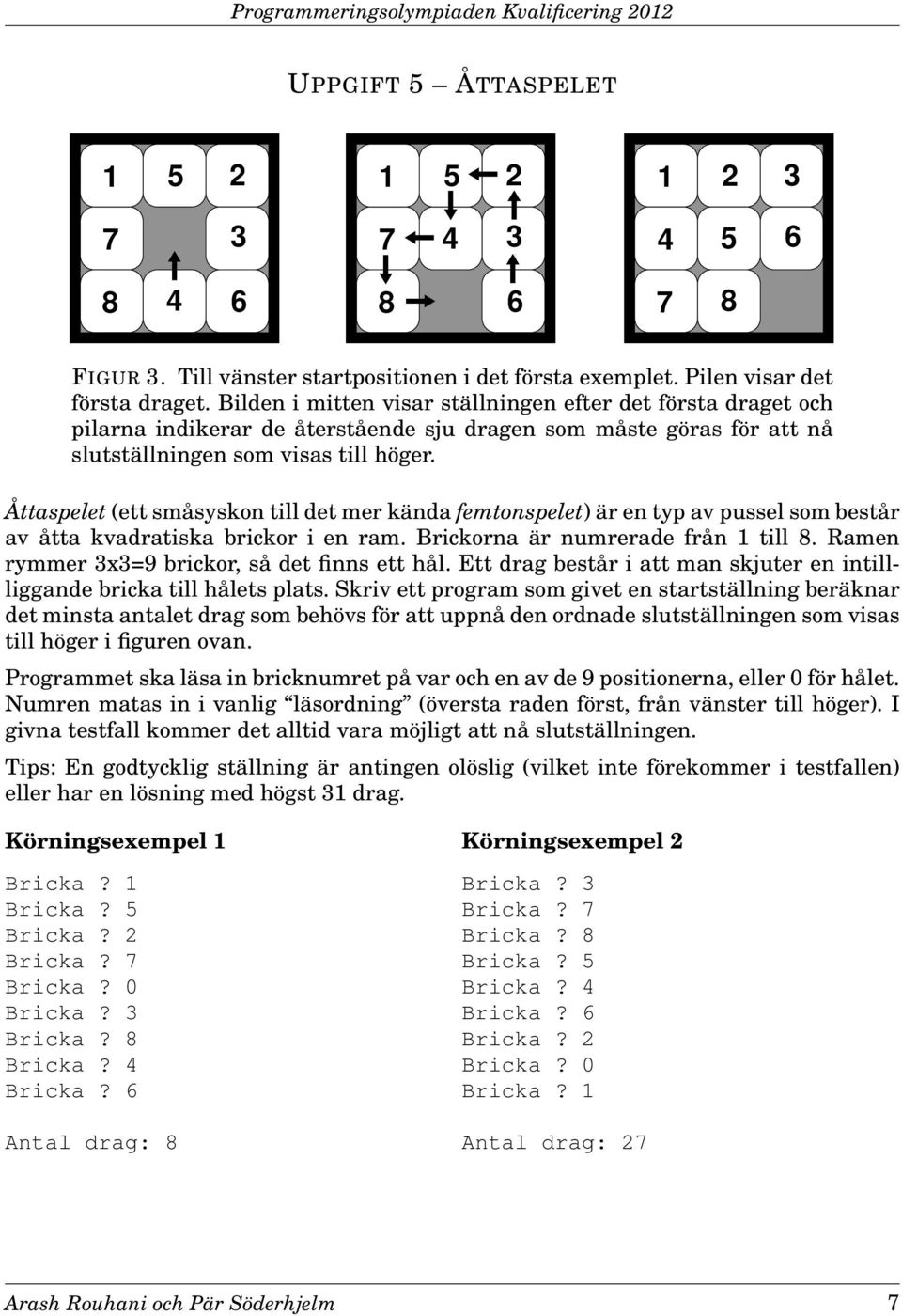 Åttaspelet (ett småsyskon till det mer kända femtonspelet) är en typ av pussel som består av åtta kvadratiska brickor i en ram. Brickorna är numrerade från 1 till 8.