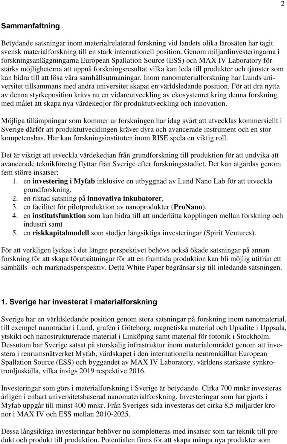 tjänster som kan bidra till att lösa våra samhällsutmaningar. Inom nanomaterialforskning har Lunds universitet tillsammans med andra universitet skapat en världsledande position.