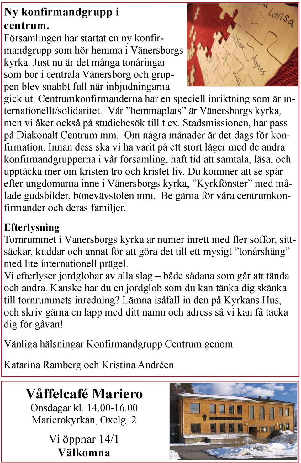 Centrumkonfirmanderna har en speciell inriktning som är internationellt/solidaritet. Vår hemmaplats är Vänersborgs kyrka, men vi åker också på studiebesök till t.ex.