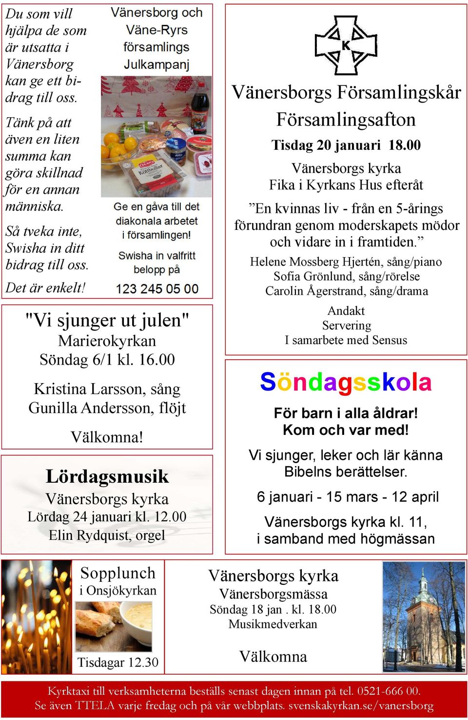 00 Elin Rydquist, orgel Sopplunch i Onsjökyrkan Tisdagar 12.30 Vänersborgs Församlingskår Församlingsafton Tisdag 20 januari 18.