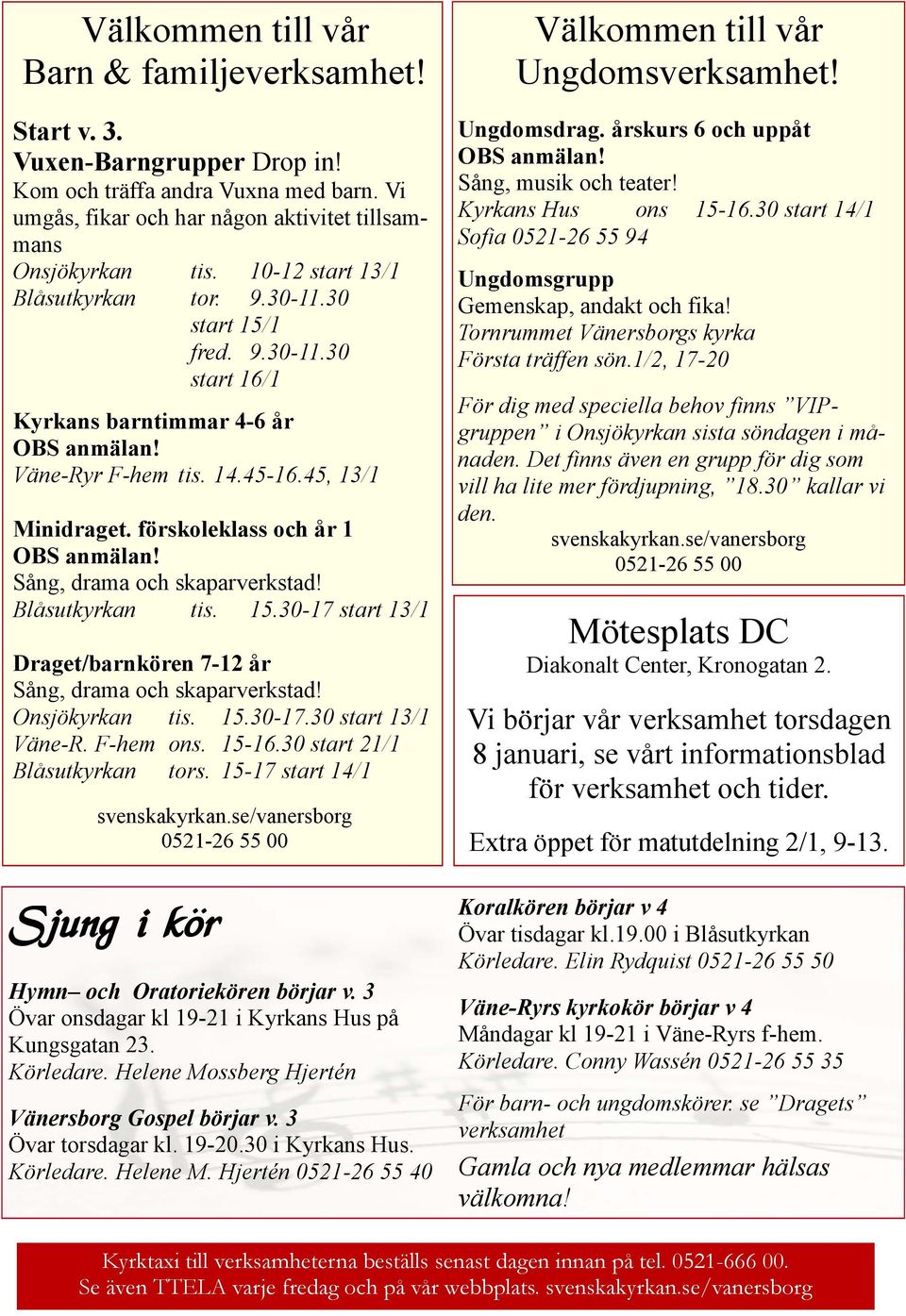 förskoleklass och år 1 OBS anmälan! Sång, drama och skaparverkstad! Blåsutkyrkan tis. 15.30-17 start 13/1 Draget/barnkören 7-12 år Sång, drama och skaparverkstad! Onsjökyrkan tis. 15.30-17.30 start 13/1 Väne-R.