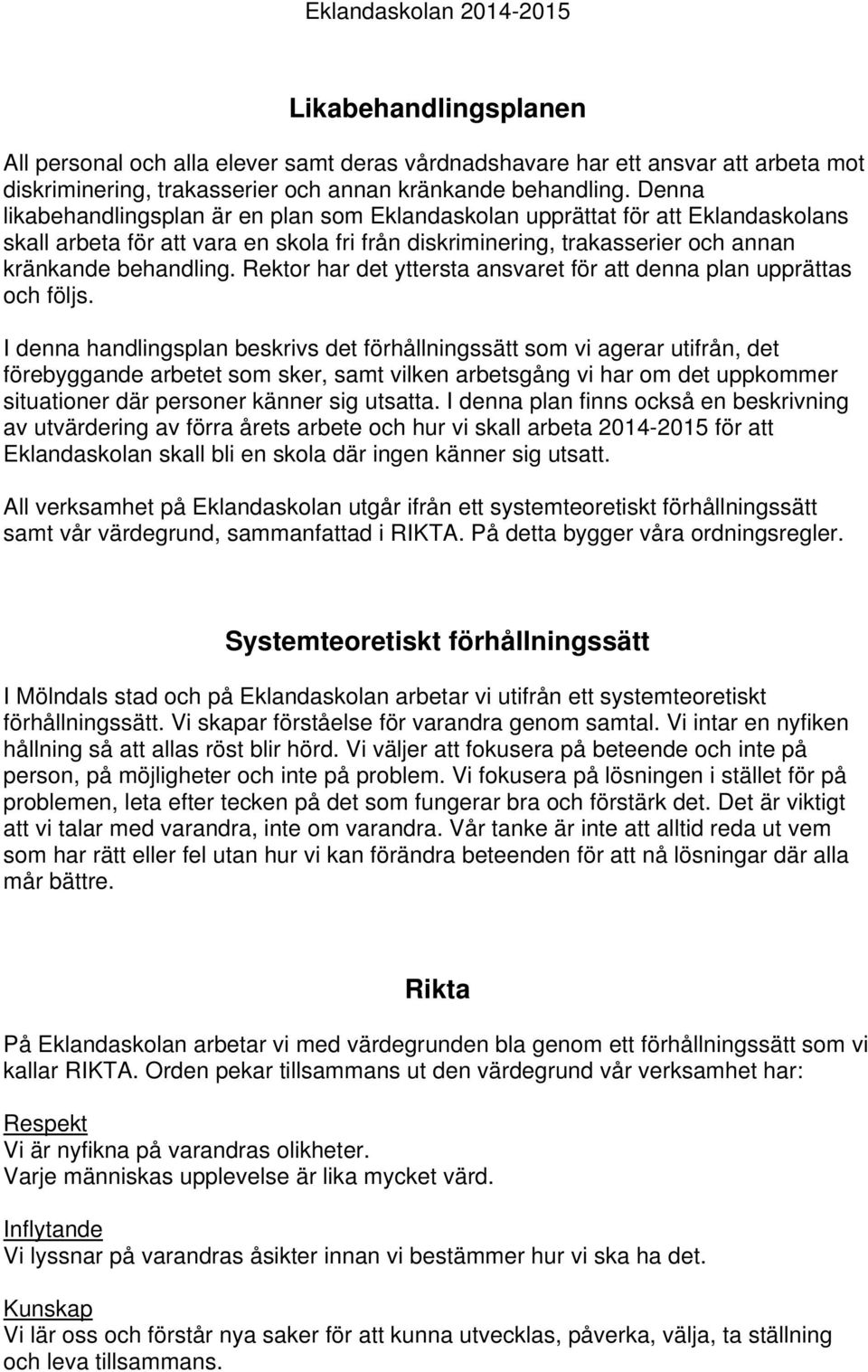 Rektor har det yttersta ansvaret för att denna plan upprättas och följs.