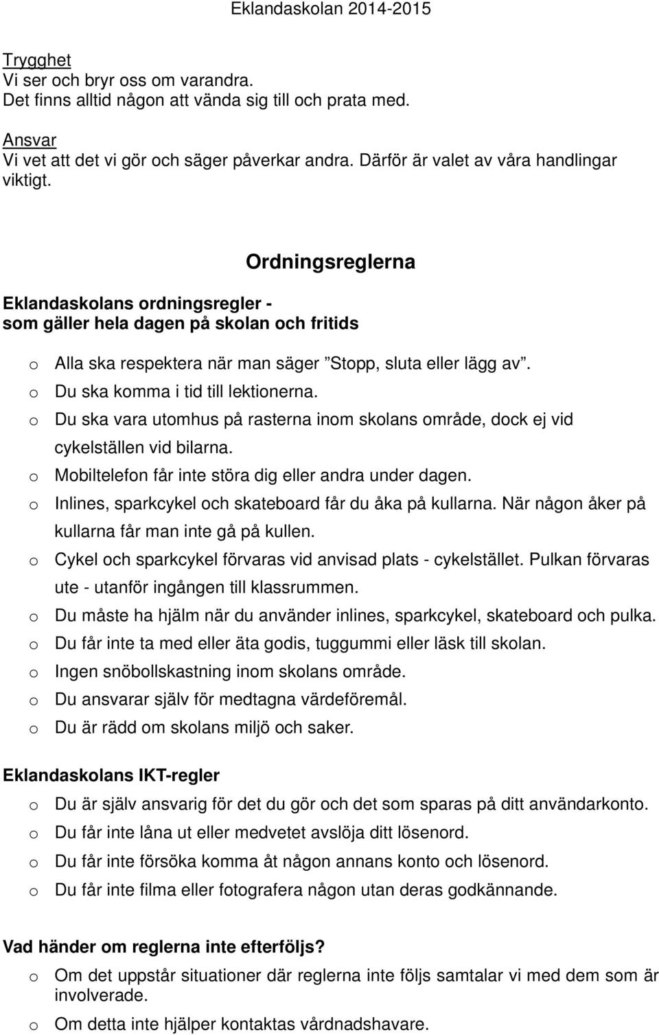 o Du ska vara utomhus på rasterna inom skolans område, dock ej vid cykelställen vid bilarna. o Mobiltelefon får inte störa dig eller andra under dagen.