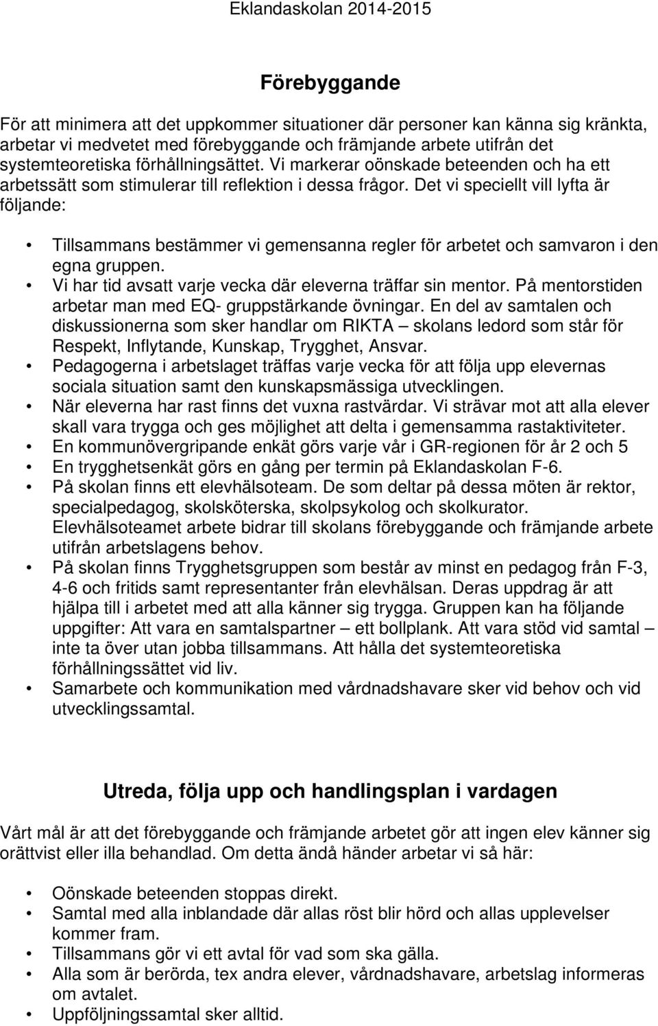 Det vi speciellt vill lyfta är följande: Tillsammans bestämmer vi gemensanna regler för arbetet och samvaron i den egna gruppen. Vi har tid avsatt varje vecka där eleverna träffar sin mentor.