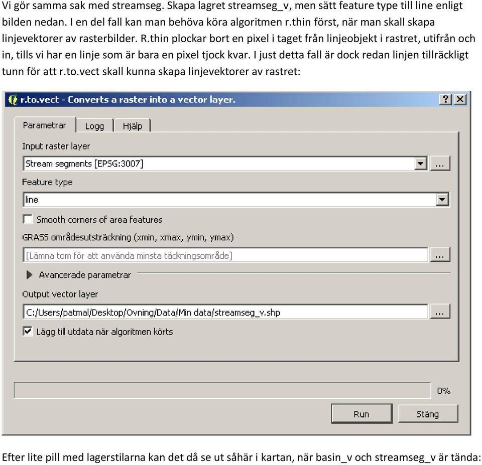 thin plockar bort en pixel i taget från linjeobjekt i rastret, utifrån och in, tills vi har en linje som är bara en pixel tjock kvar.