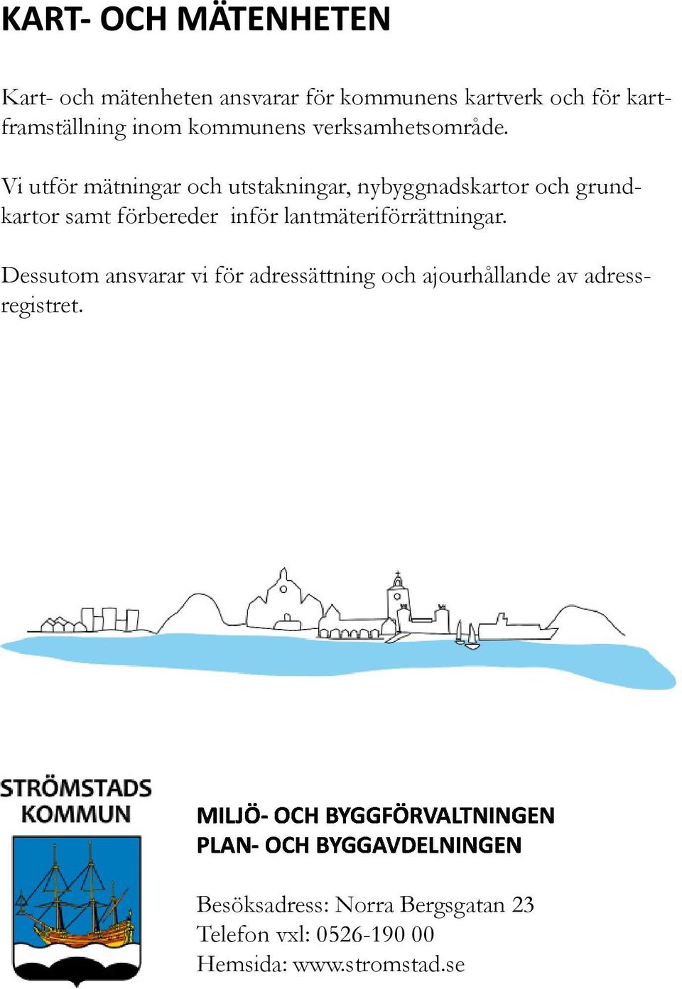 Vi utför mätningar och utstakningar, nybyggnadskartor och grundkartor samt förbereder inför