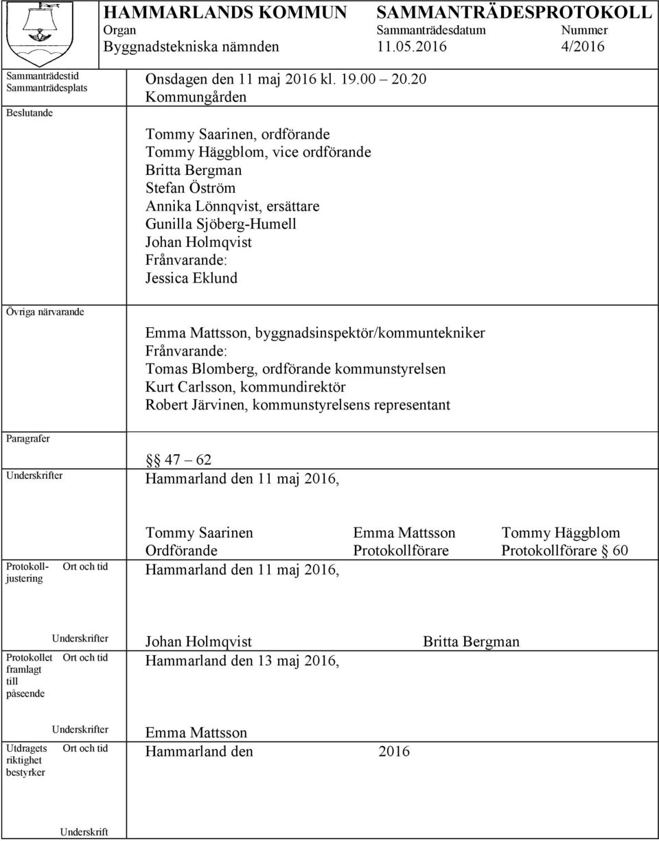 Övriga närvarande Emma Mattsson, byggnadsinspektör/kommuntekniker Frånvarande: Tomas Blomberg, ordförande kommunstyrelsen Kurt Carlsson, kommundirektör Robert Järvinen, kommunstyrelsens representant