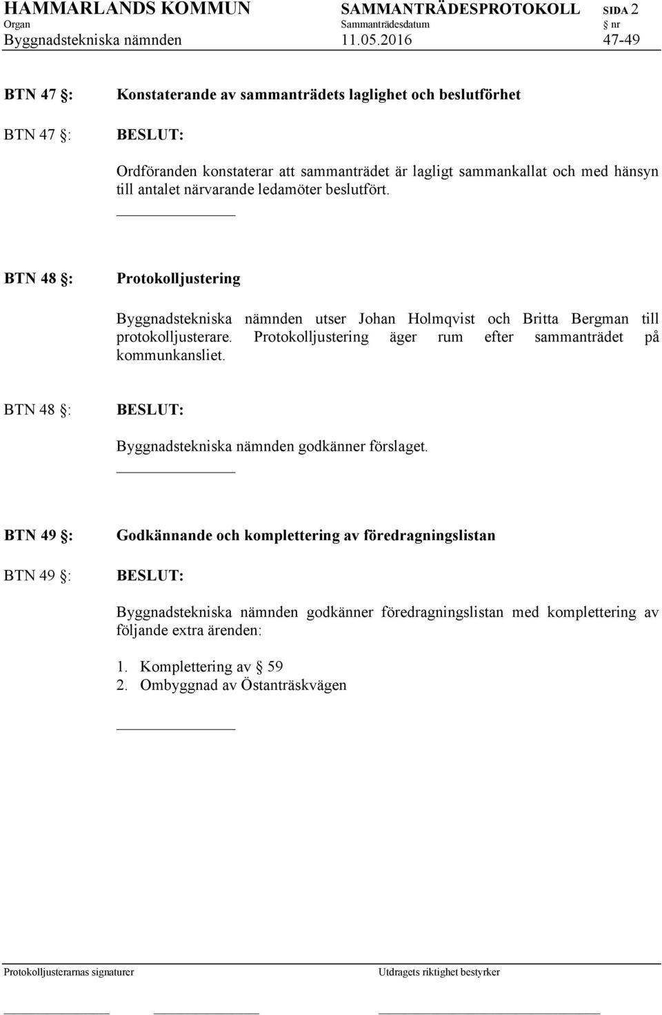 närvarande ledamöter beslutfört. BTN 48 : Protokolljustering Byggnadstekniska nämnden utser Johan Holmqvist och Britta Bergman till protokolljusterare.