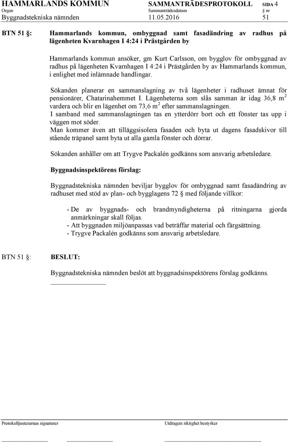 radhus på lägenheten Kvarnhagen I 4:24 i Prästgården by av Hammarlands kommun, i enlighet med inlämnade handlingar.