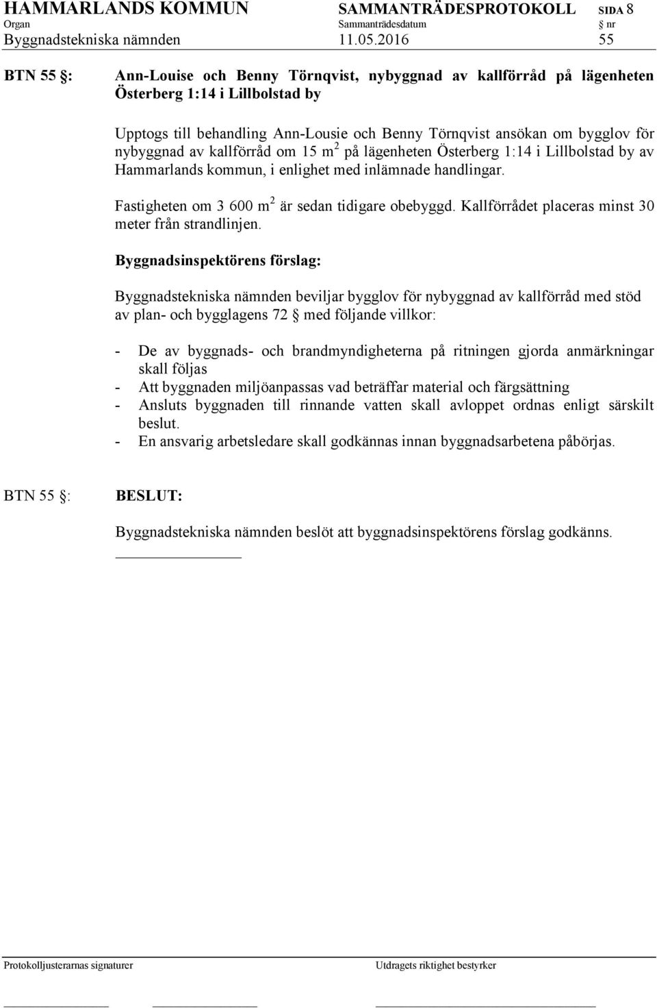 nybyggnad av kallförråd om 15 m 2 på lägenheten Österberg 1:14 i Lillbolstad by av Hammarlands kommun, i enlighet med inlämnade handlingar. Fastigheten om 3 600 m 2 är sedan tidigare obebyggd.