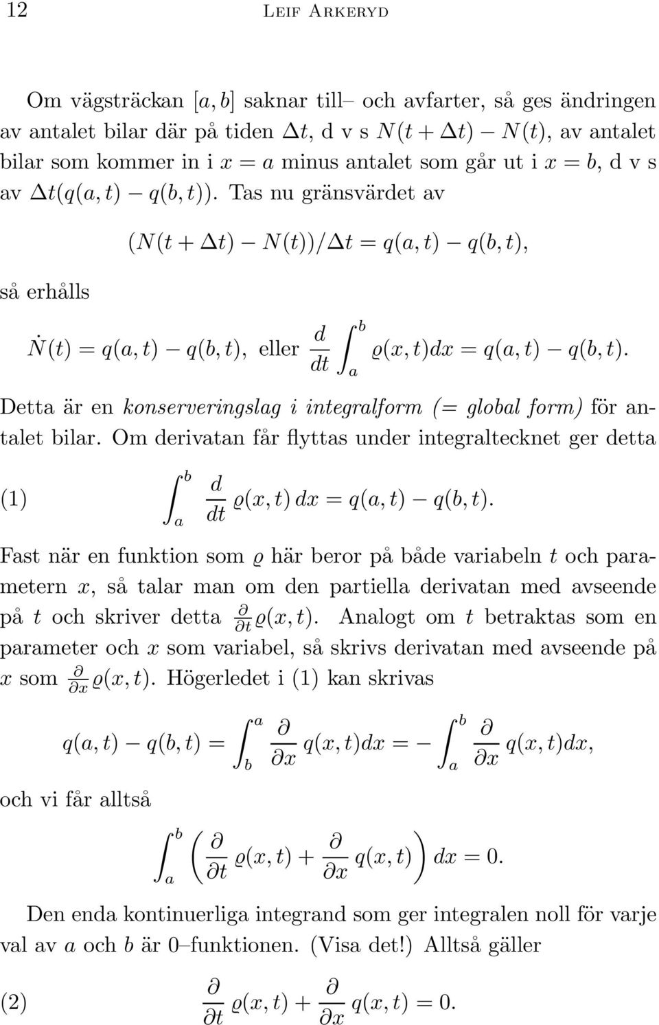 Detta är en konserveringslag i integralform (= global form) för antalet bilar. Om derivatan får flyttas under integraltecknet ger detta (1) b a d ϱ(x, t) dx = q(a, t) q(b, t).