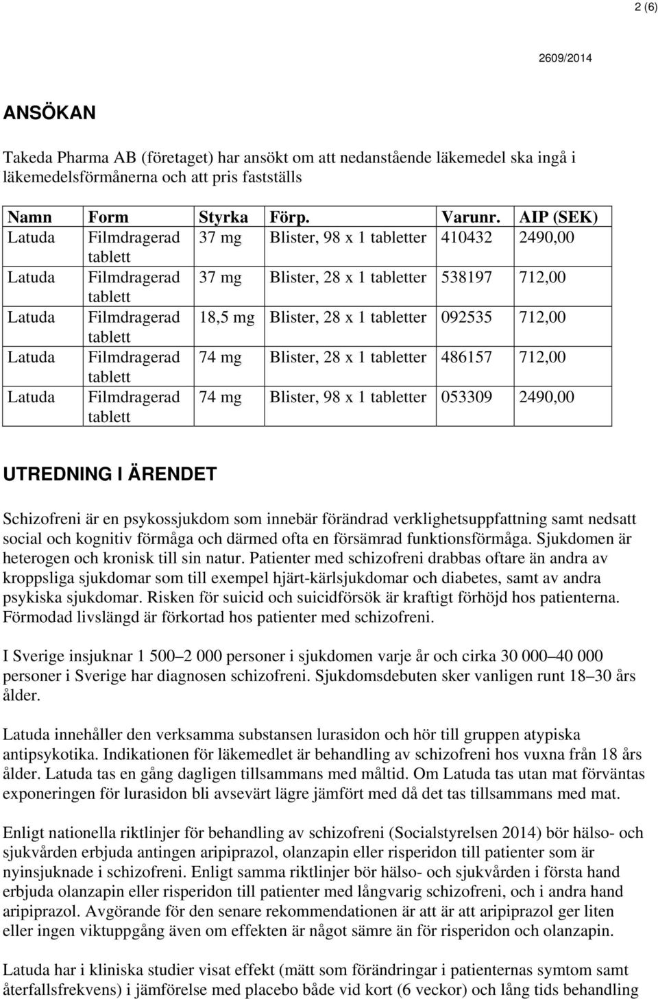 Filmdragerad 74 mg Blister, 28 x 1 er 486157 712,00 Latuda Filmdragerad 74 mg Blister, 98 x 1 er 053309 2490,00 UTREDNING I ÄRENDET Schizofreni är en psykossjukdom som innebär förändrad