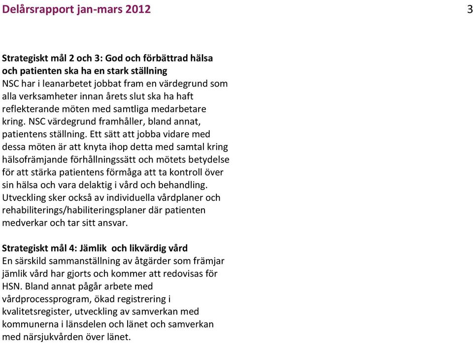 Ett sätt att jobba vidare med dessa möten är att knyta ihop detta med samtal kring hälsofrämjande förhållningssätt och mötets betydelse för att stärka patientens förmåga att ta kontroll över sin